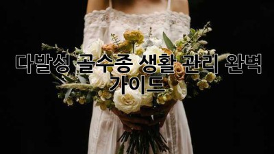 다발성 골수종 생활 관리 완벽 가이드