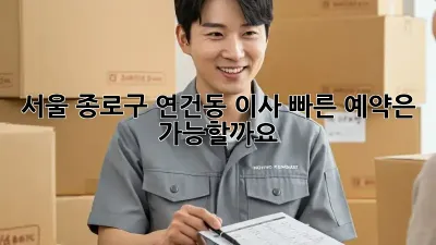 서울 종로구 연건동 이사, 빠른 예약은 가능할까요?